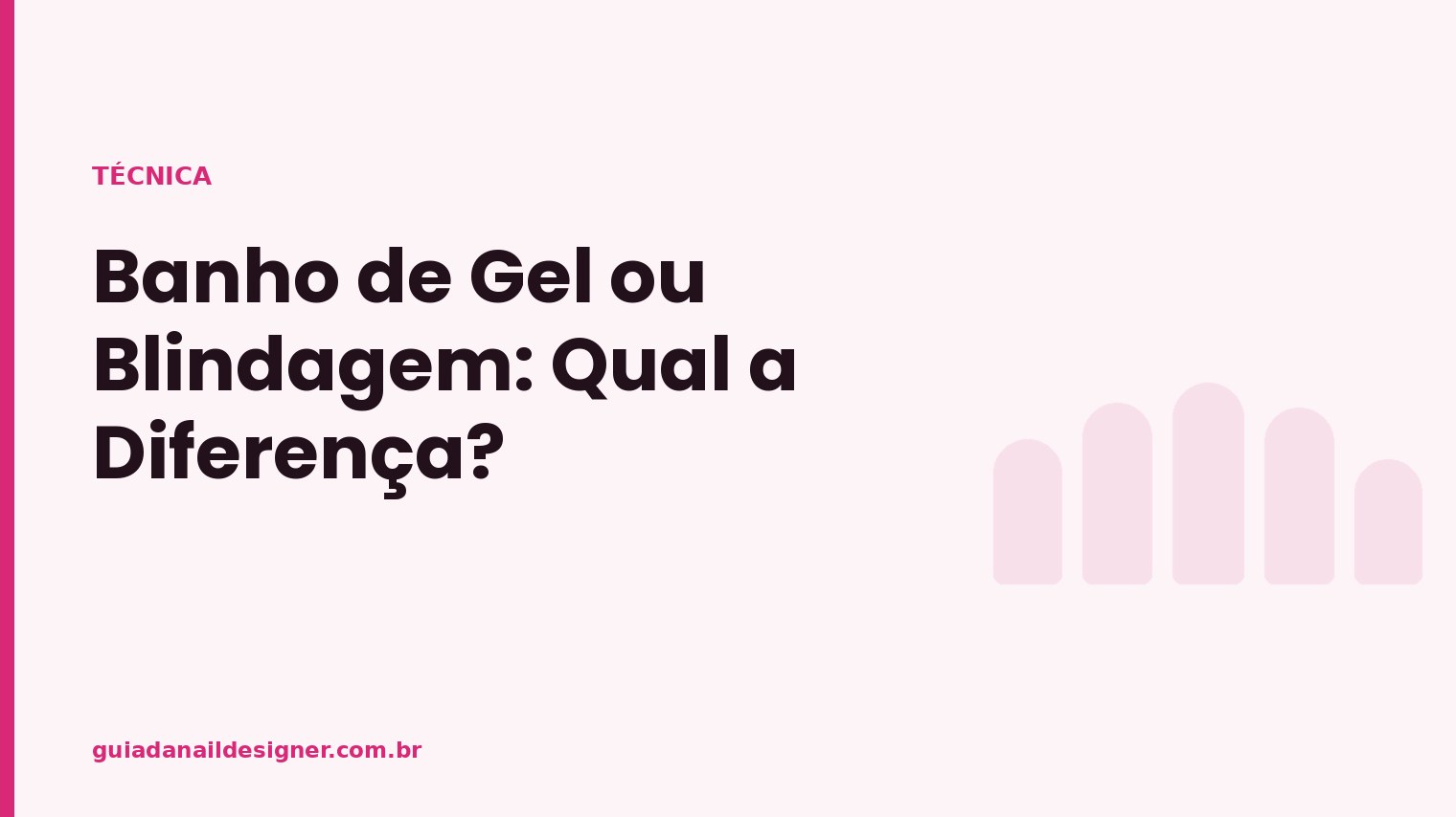 Capa do artigo: Banho de Gel ou Blindagem: Qual a Diferença? | Guia da Nail Designer