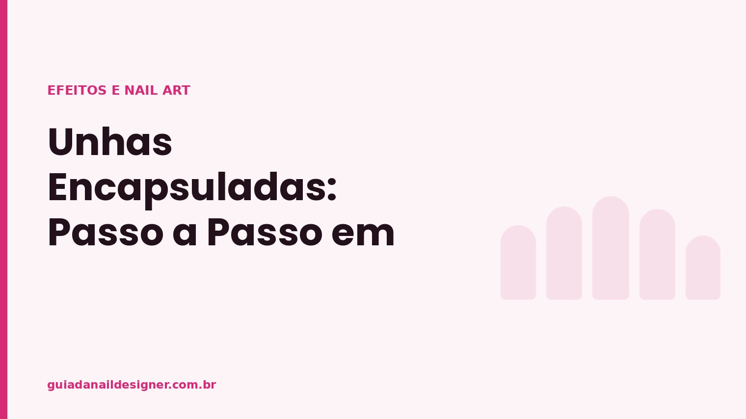 Capa do artigo: Unhas Encapsuladas: Passo a Passo em Casa | Guia da Nail Designer