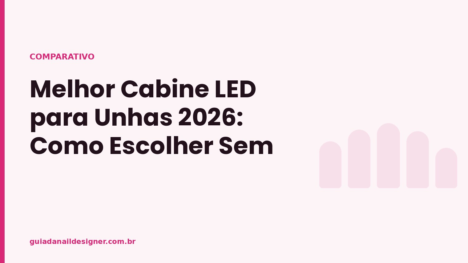 Capa do artigo: Melhor Cabine LED para Unhas 2026: Como Escolher Sem Errar | Guia da Nail Designer
