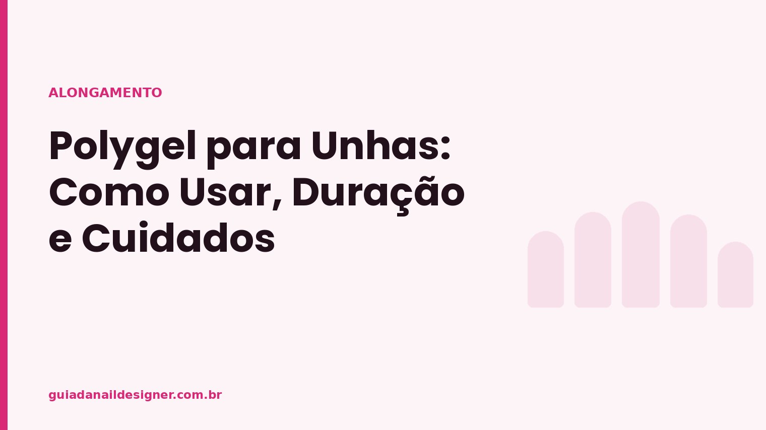 Capa do artigo: Polygel para Unhas: Como Usar, Duração e Cuidados | Guia da Nail Designer