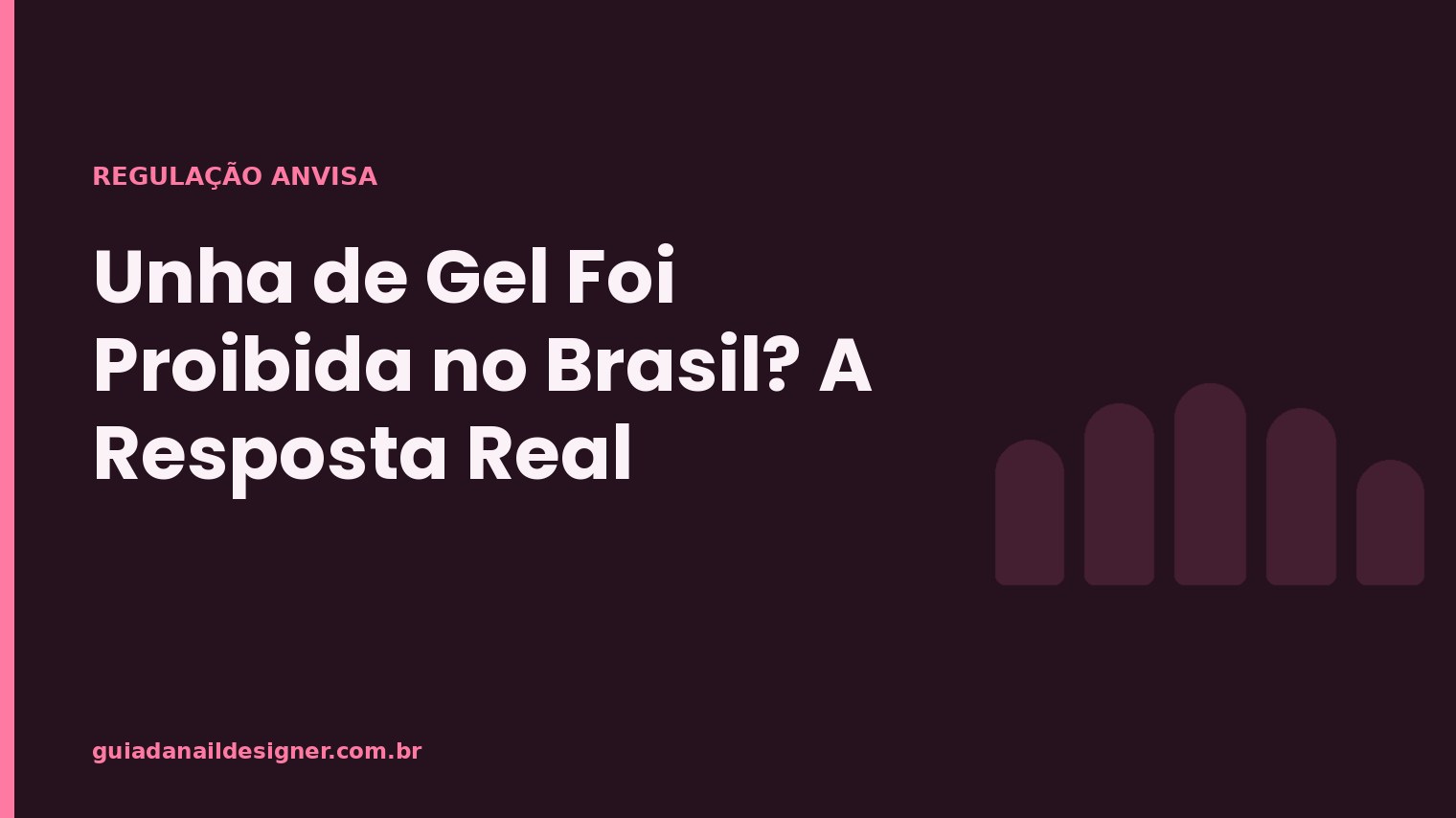 Capa do artigo: Unha de Gel Foi Proibida no Brasil? A Resposta Real | Guia da Nail Designer