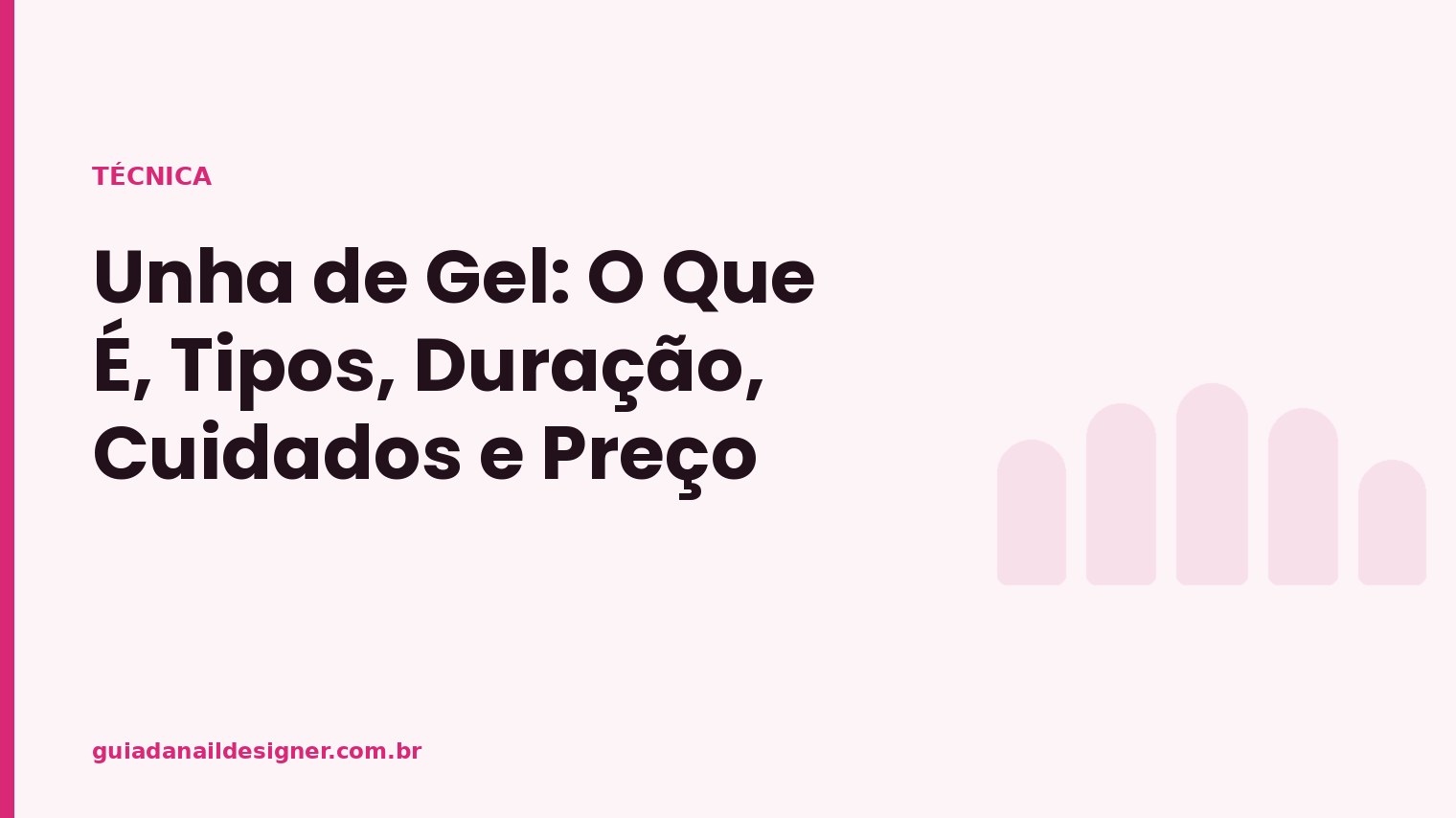 Capa do artigo: Unha de Gel: O Que É, Tipos, Duração, Cuidados e Preço | Guia da Nail Designer